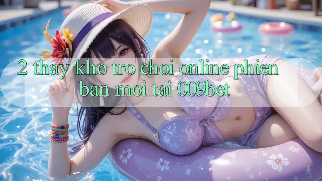 2. Thấy Kho Trò chơi Online Phiên bản mới Tại 009bet 2. Thấy Kho Trò chơi Online Phiên bản mới Tại 009bet