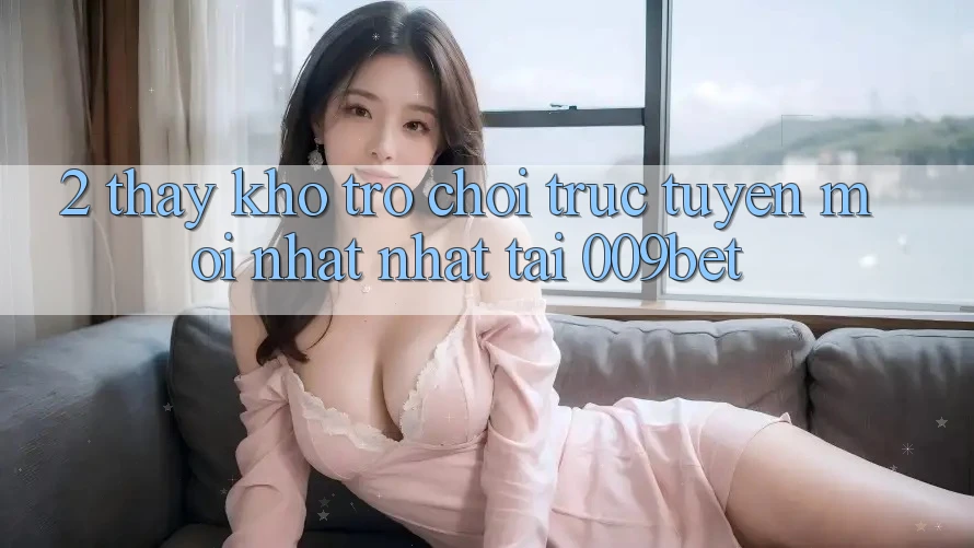 2. Thấy Kho Trò chơi trực tuyến Mới nhất Nhất Tại 009bet