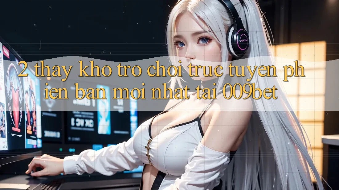 2. Thấy Kho Trò chơi trực tuyến Phiên bản mới Nhất Tại 009bet