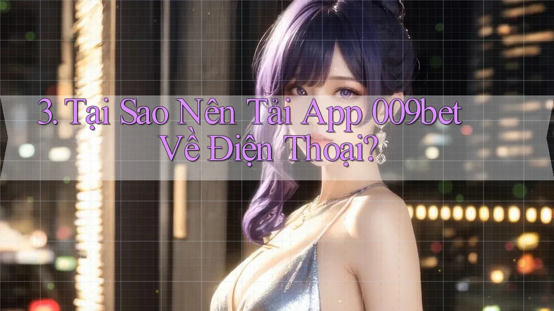 3. Tại Sao Nên Tải App 009bet Về Điện Thoại? 3. Tại Sao Nên Tải App 009bet Về Điện Thoại?