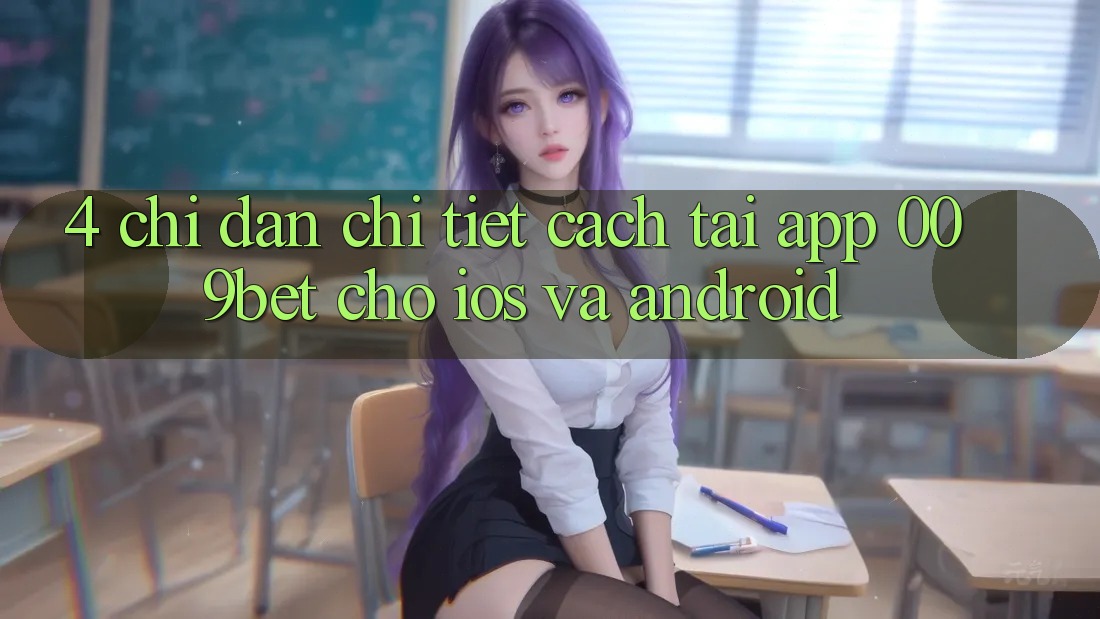 4. Chỉ dẫn Chi Tiết Cách Tải App 009bet Cho iOS Và Android