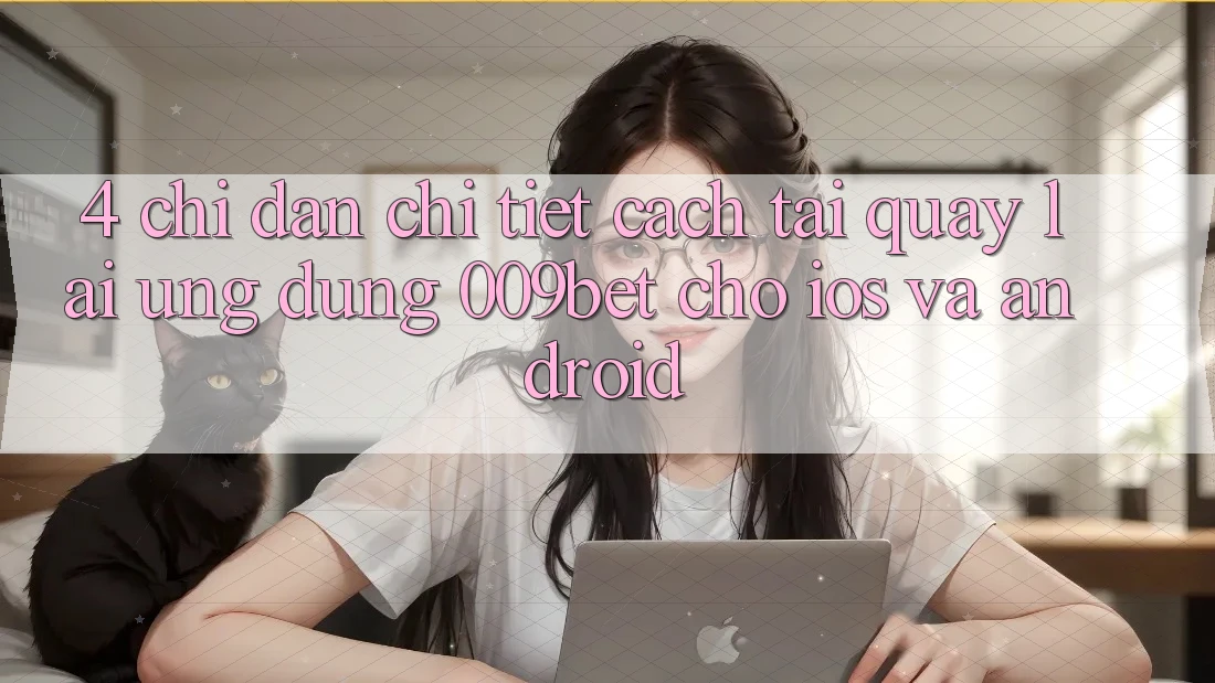 4. Chỉ dẫn Chi Tiết Cách Tải quay lại Ứng dụng 009bet Cho iOS Và Android 4. Chỉ dẫn Chi Tiết Cách Tải quay lại Ứng dụng 009bet Cho iOS Và Android