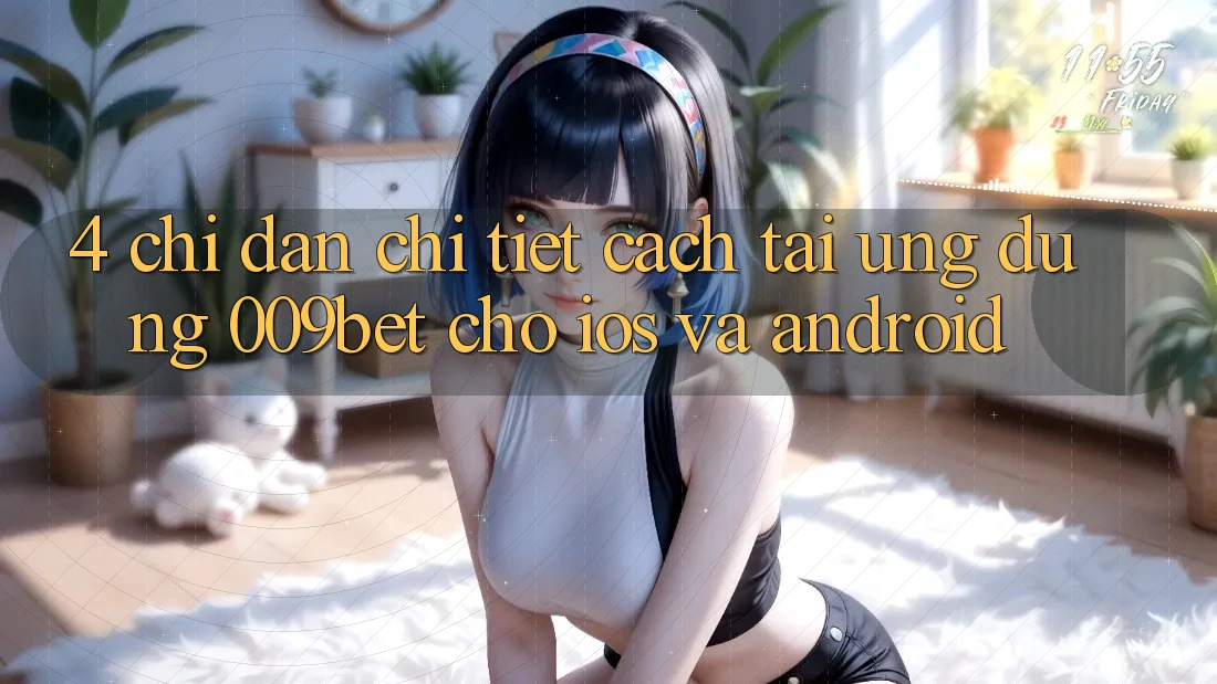 4. Chỉ dẫn Chi Tiết Cách Tải Ứng dụng 009bet Cho iOS Và Android