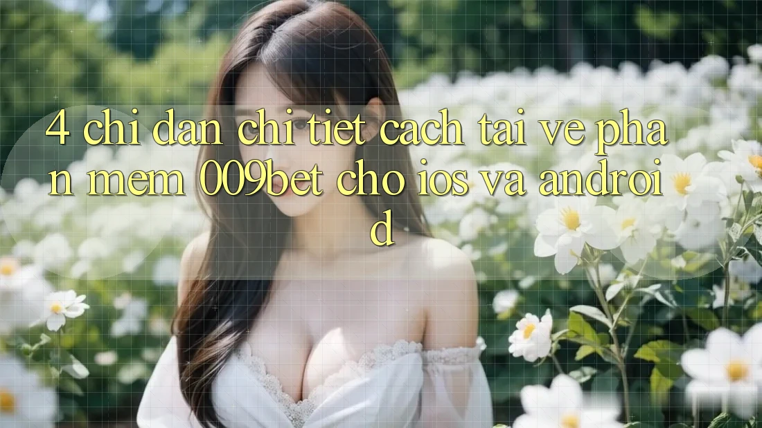 4. Chỉ dẫn Chi Tiết Cách Tải về Phần mềm 009bet Cho iOS Và Android