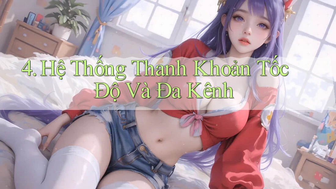 4. Hệ Thống Thanh Khoản Tốc Độ Và Đa Kênh 4. Hệ Thống Thanh Khoản Tốc Độ Và Đa Kênh