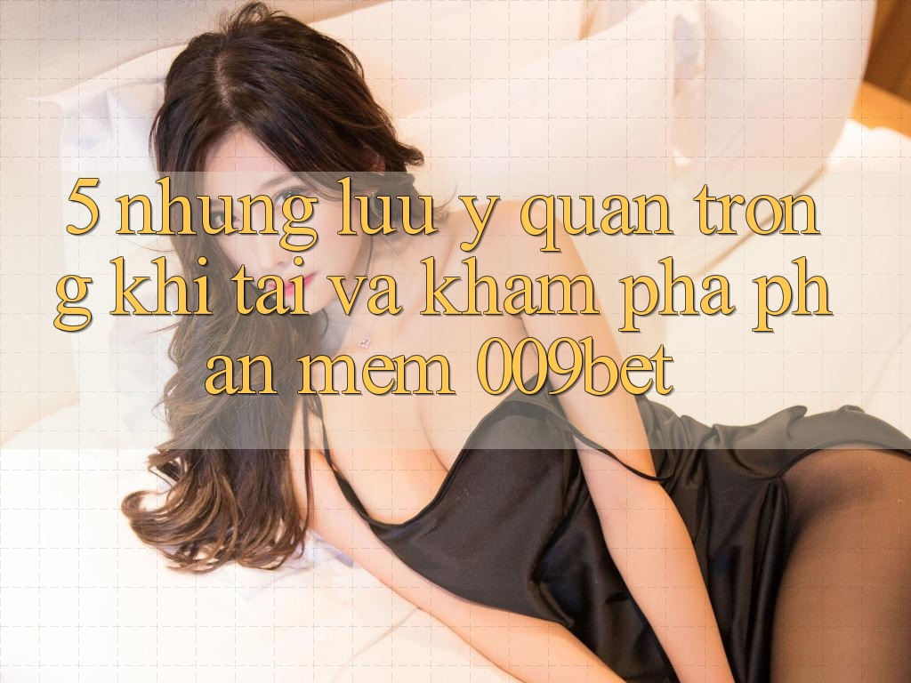 5. Những Lưu Ý Quan Trọng Khi Tải Và Khám phá Phần mềm 009bet