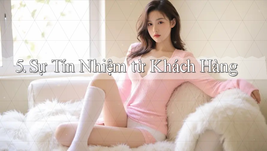 5. Sự Tín Nhiệm từ Khách Hàng