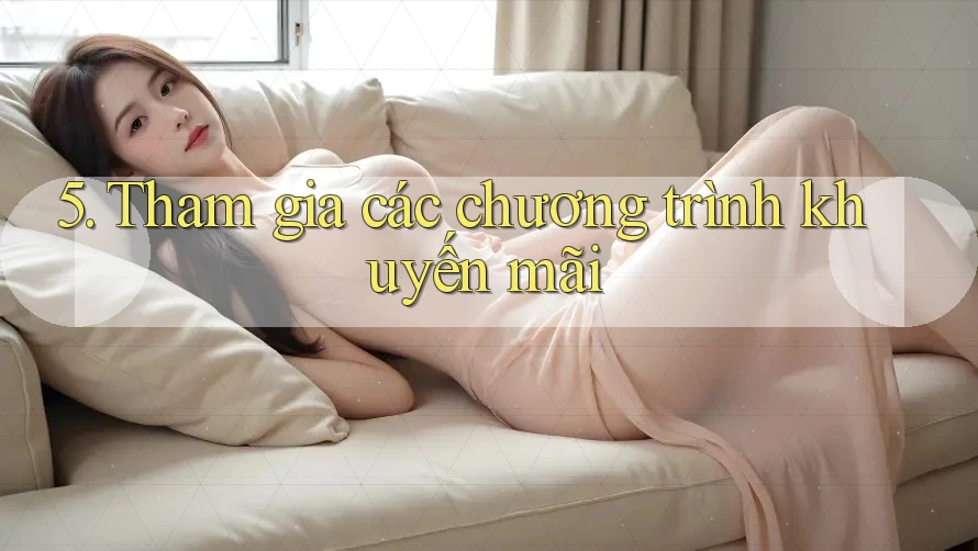5. Tham gia các chương trình khuyến mãi 5. Tham gia các chương trình khuyến mãi