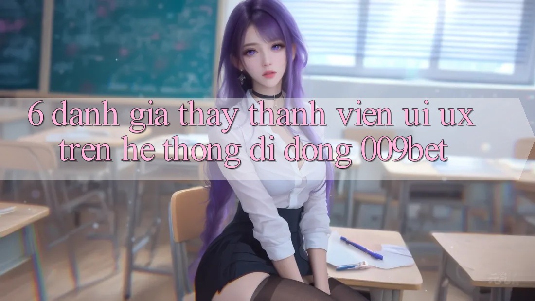 6. Đánh Giá Thấy Thành viên (UI/UX) Trên Hệ thống di động 009bet