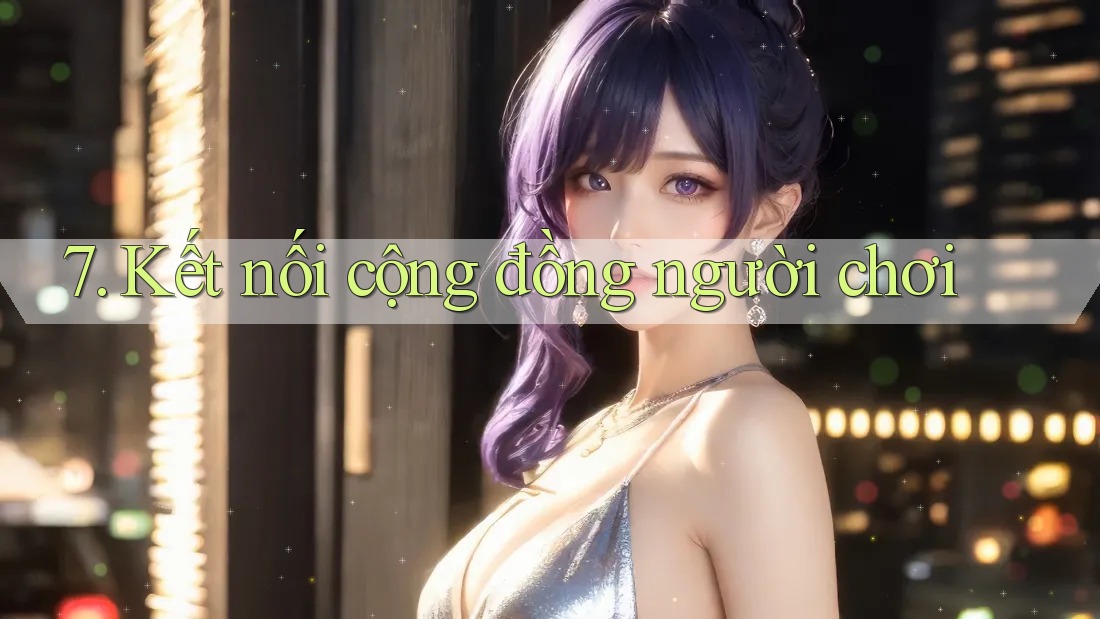7. Kết nối cộng đồng người chơi 7. Kết nối cộng đồng người chơi