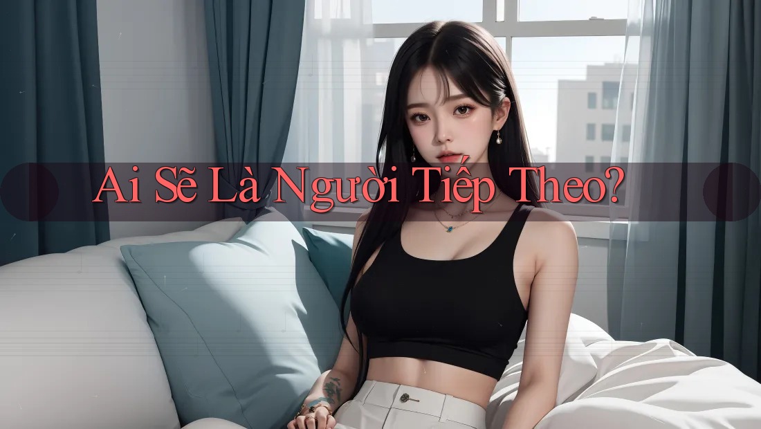 Ai Sẽ Là Người Tiếp Theo?