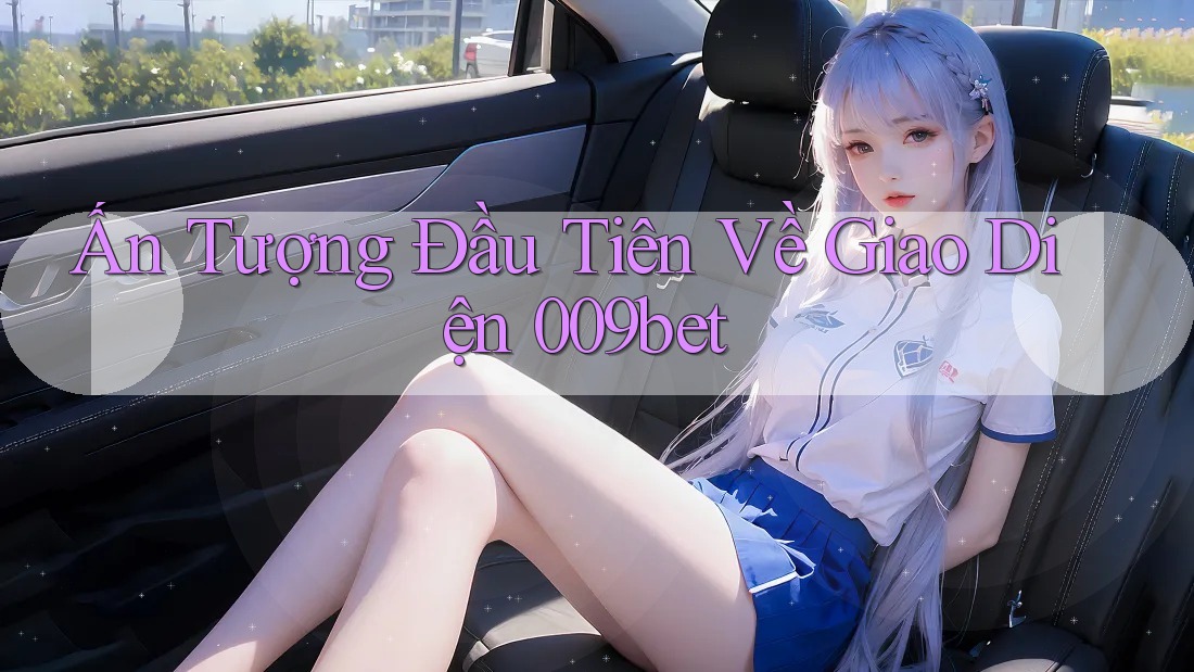 Ấn tượng đầu tiên về giao diện 009Bet