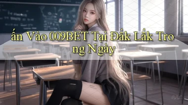 ấn vào 009bet tại Đắk Lắk trong ngày