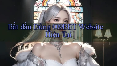 bắt đầu dùng 009bet website hiện tại