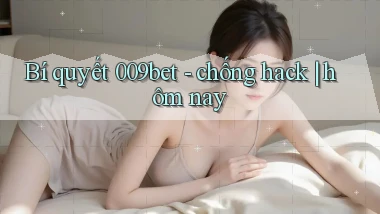Bí quyết 009bet   chống hack hôm nay