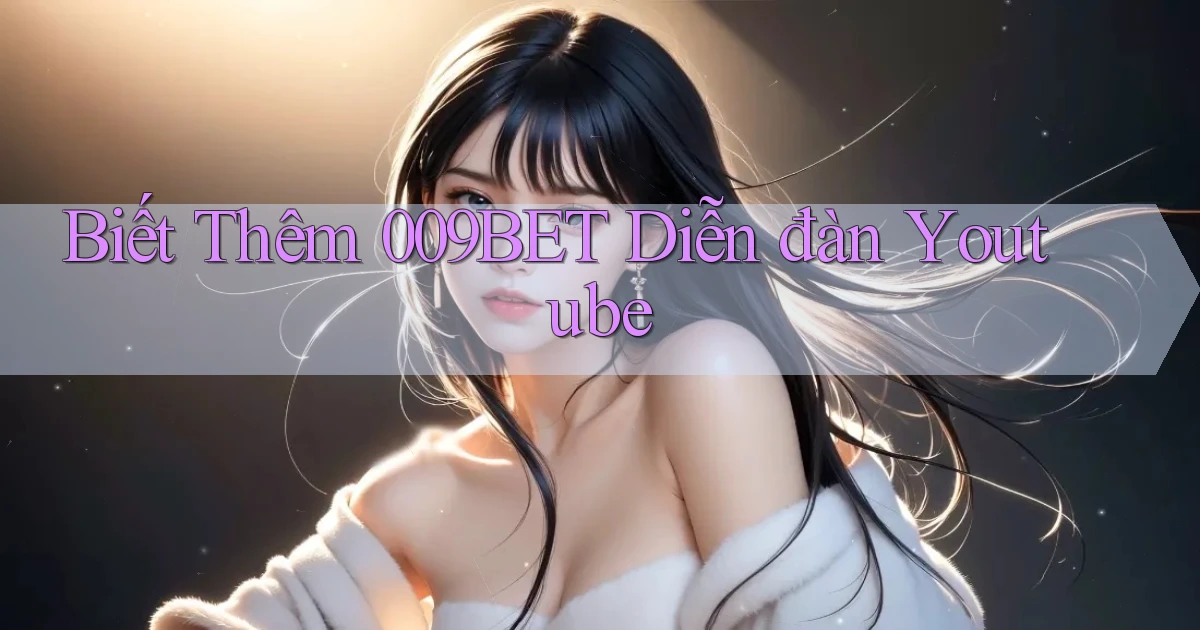 biết thêm 009bet diễn đàn youtube