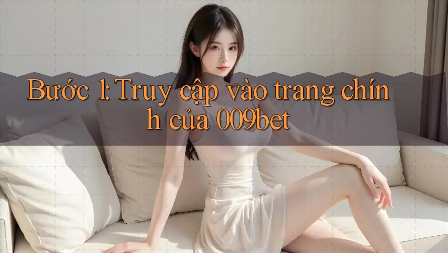 Bước 1: Truy cập vào trang chính của 009bet
