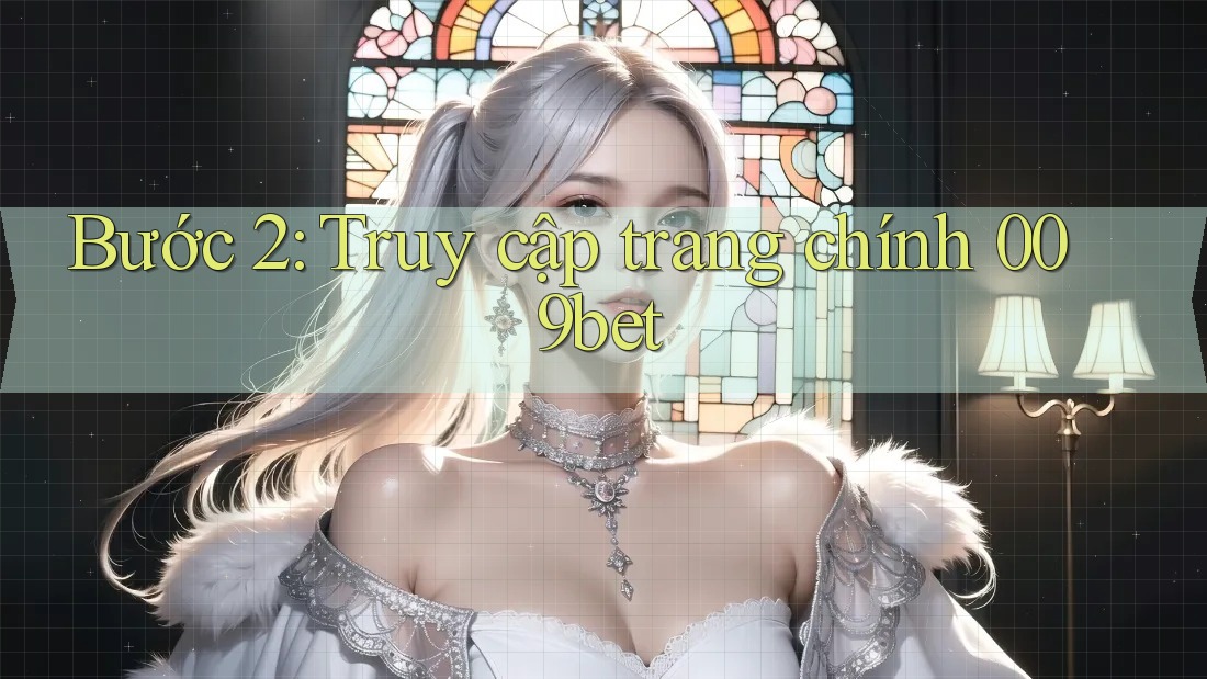 Bước 2: Truy cập trang chính 009bet Bước 2: Truy cập trang chính 009bet