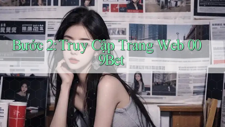 Bước 2: Truy Cập Trang Web 009Bet