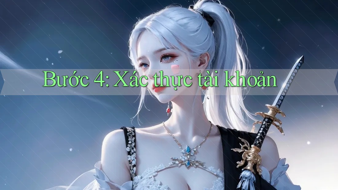 Bước 4: Xác Thực Tài Khoản