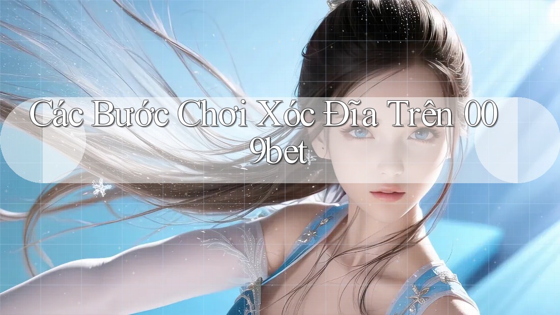 Các Bước Chơi Xóc Đĩa Trên 009bet Các Bước Chơi Xóc Đĩa Trên 009bet