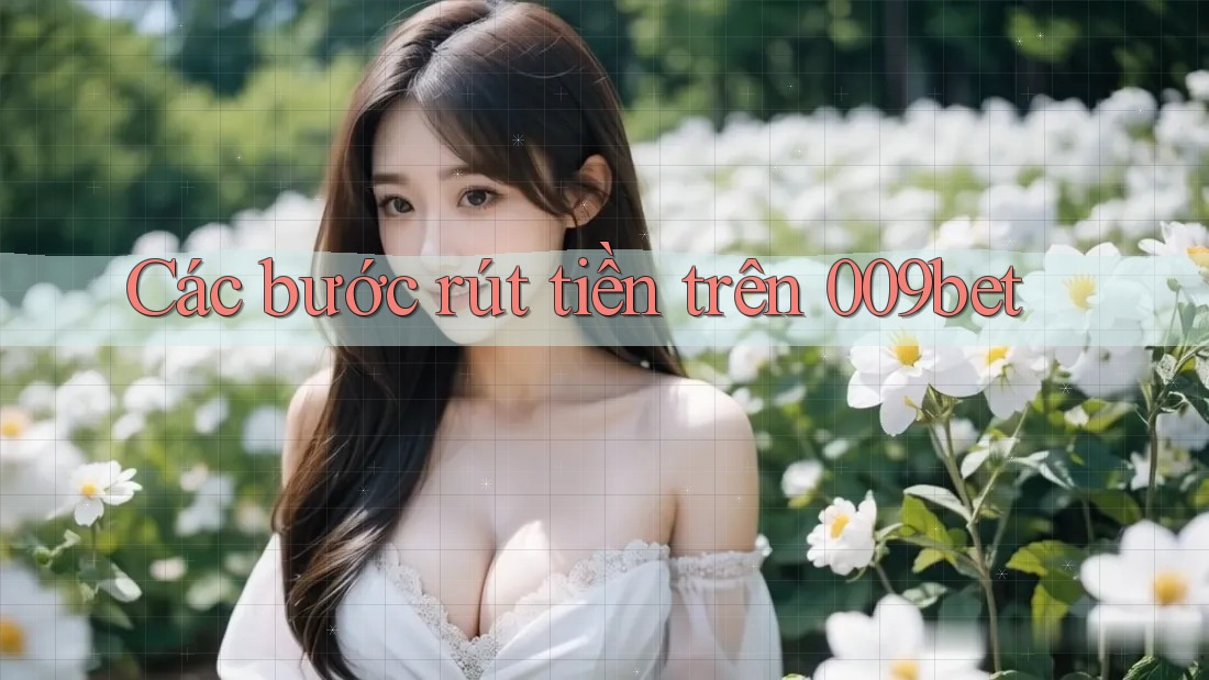 Các bước rút tiền trên 009bet Các bước rút tiền trên 009bet