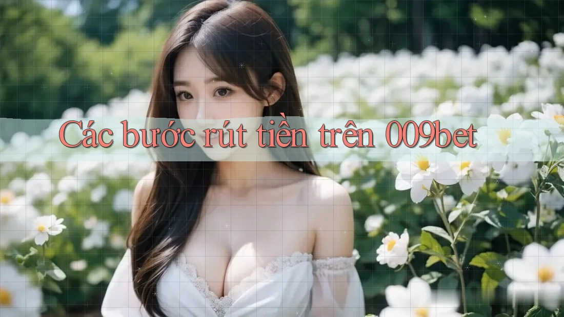 Các bước rút tiền trên 009bet Các bước rút tiền trên 009bet