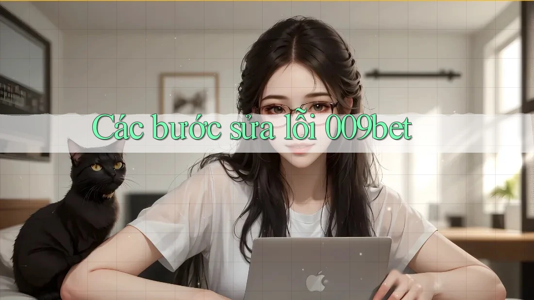 Các bước sửa lỗi 009bet