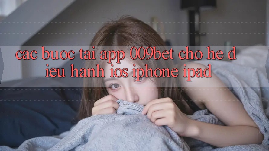 Các bước Tải App 009bet Cho Hệ Điều Hành iOS (iPhone/iPad)