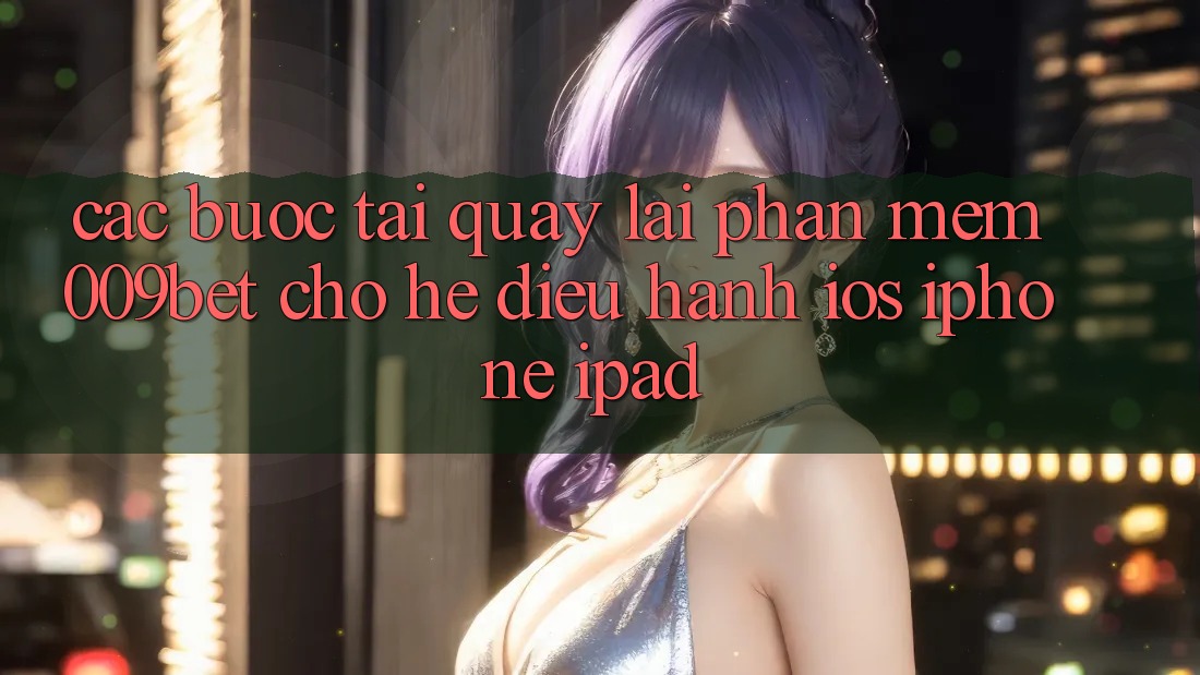 Các bước Tải quay lại Phần mềm 009bet Cho Hệ Điều Hành iOS (iPhone/iPad)