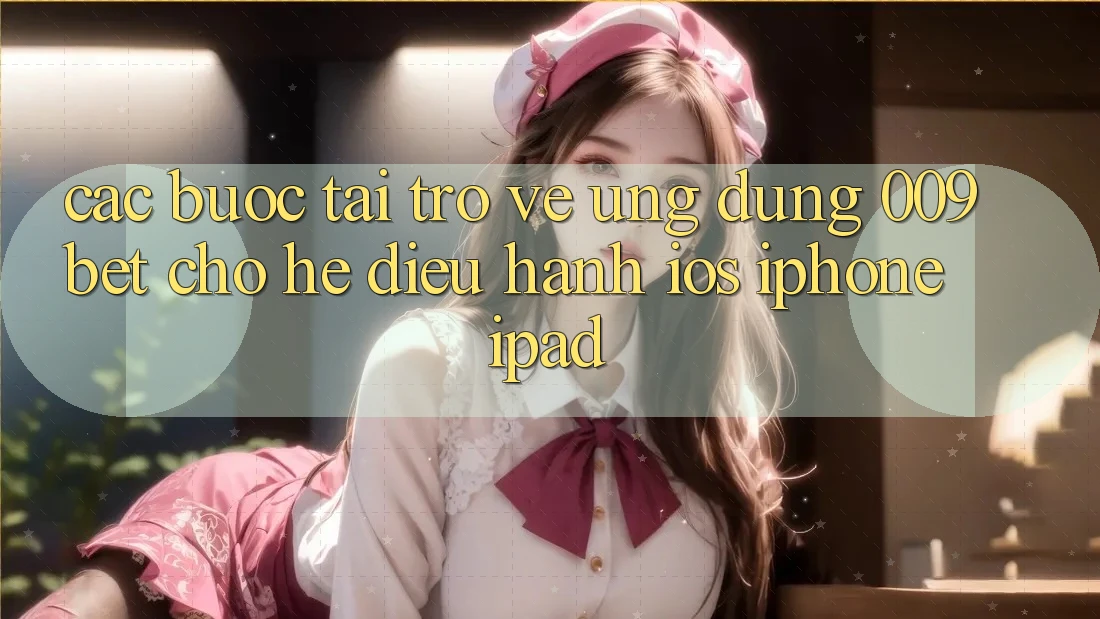 Các bước Tải trở về Ứng dụng 009bet Cho Hệ Điều Hành iOS (iPhone/iPad)