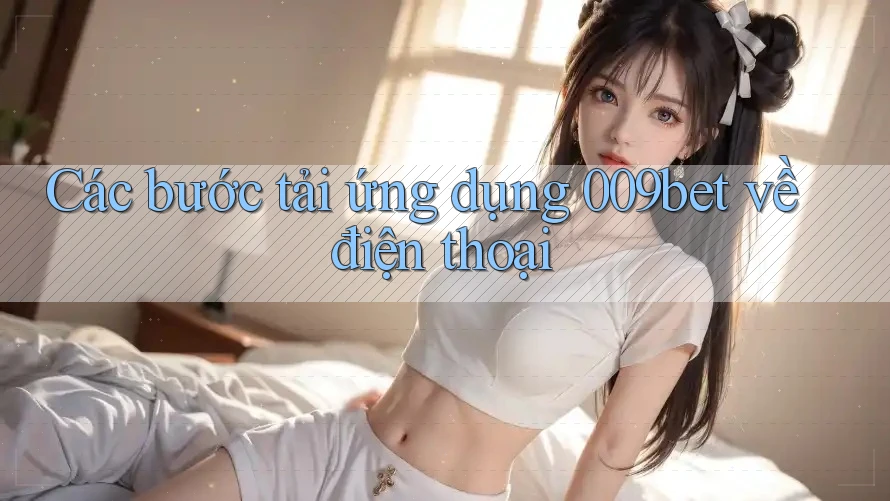 Các bước tải ứng dụng 009bet về điện thoại Các bước tải ứng dụng 009bet về điện thoại