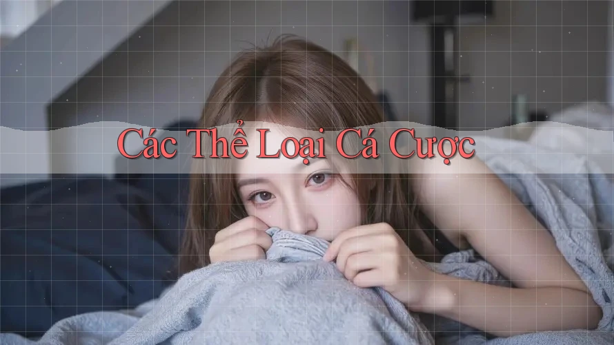 Các Thể Loại Cá Cược
