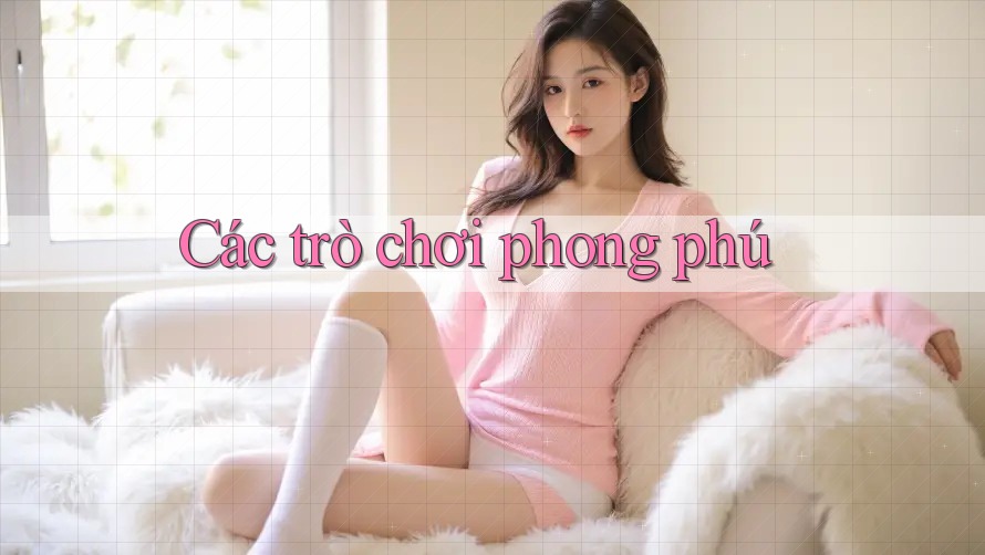 Các trò chơi phong phú