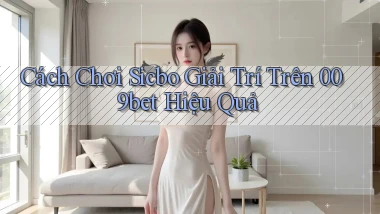 cách chơi sicbo giải trí trên 009bet hiệu quả
