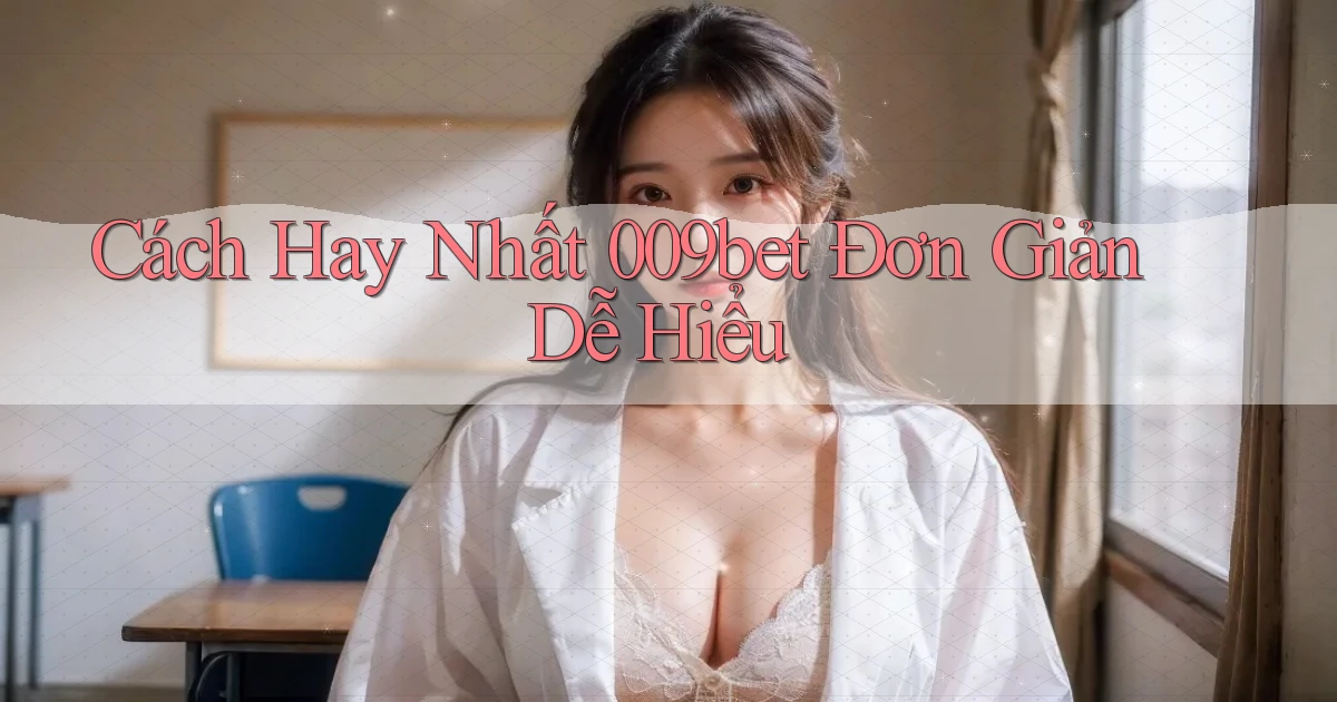 cách hay nhất 009bet đơn giản dễ hiểu