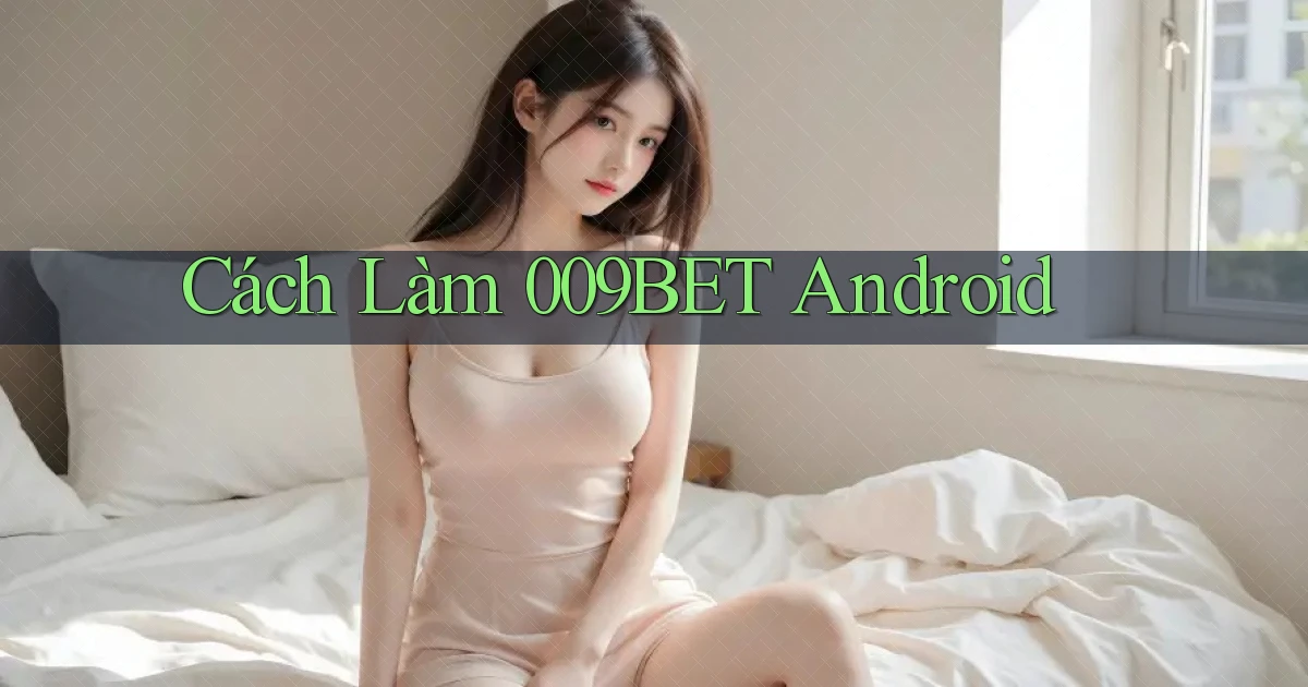 cách làm 009bet android
