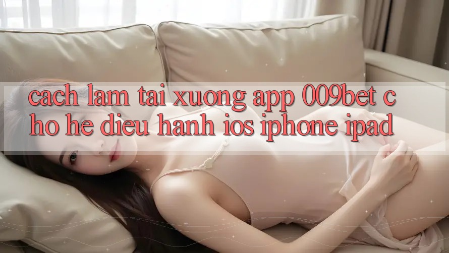 Cách làm Tải xuống App 009bet Cho Hệ Điều Hành iOS (iPhone/iPad) Cách làm Tải xuống App 009bet Cho Hệ Điều Hành iOS (iPhone/iPad)