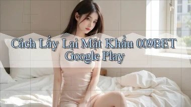 cách lấy lại mật khẩu 009bet google play