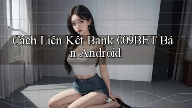 cách liên kết bank 009bet bản android