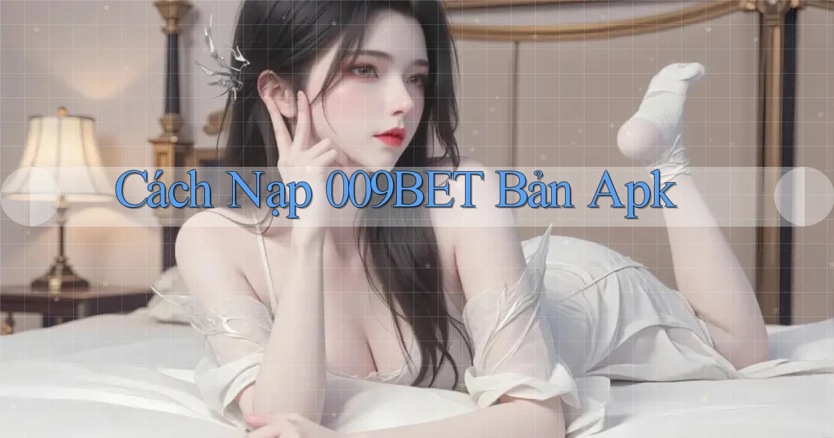 cách nạp 009bet bản apk