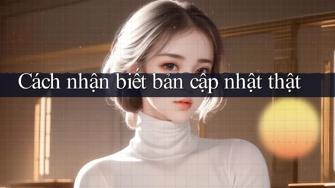 Cách nhận biết bản cập nhật thật