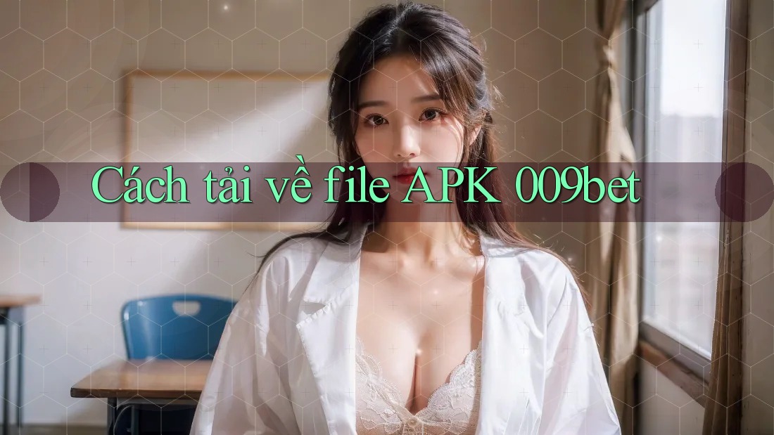 Cách tải về file APK 009bet Cách tải về file APK 009bet