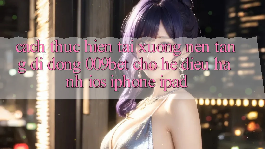 Cách thực hiện Tải xuống Nền tảng di động 009bet Cho Hệ Điều Hành iOS (iPhone/iPad)