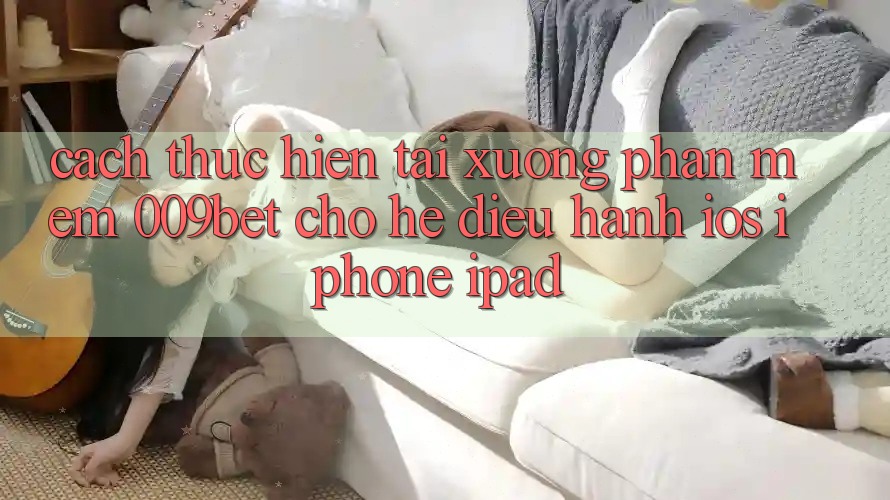 Cách thực hiện Tải xuống Phần mềm 009bet Cho Hệ Điều Hành iOS (iPhone/iPad)