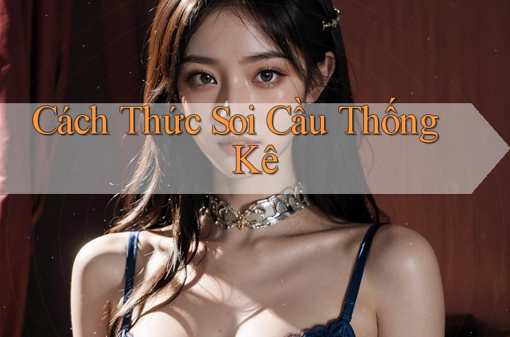 Cách Thức Soi Cầu Thống Kê Cách Thức Soi Cầu Thống Kê