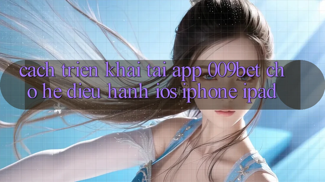 Cách triển khai Tải App 009bet Cho Hệ Điều Hành iOS (iPhone/iPad)