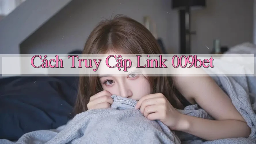 Cách Truy Cập Link 009bet Cách Truy Cập Link 009bet