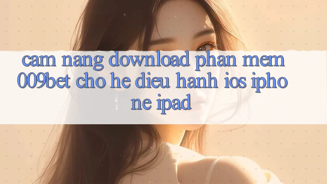 Cẩm nang Download Phần mềm 009bet Cho Hệ Điều Hành iOS (iPhone/iPad)