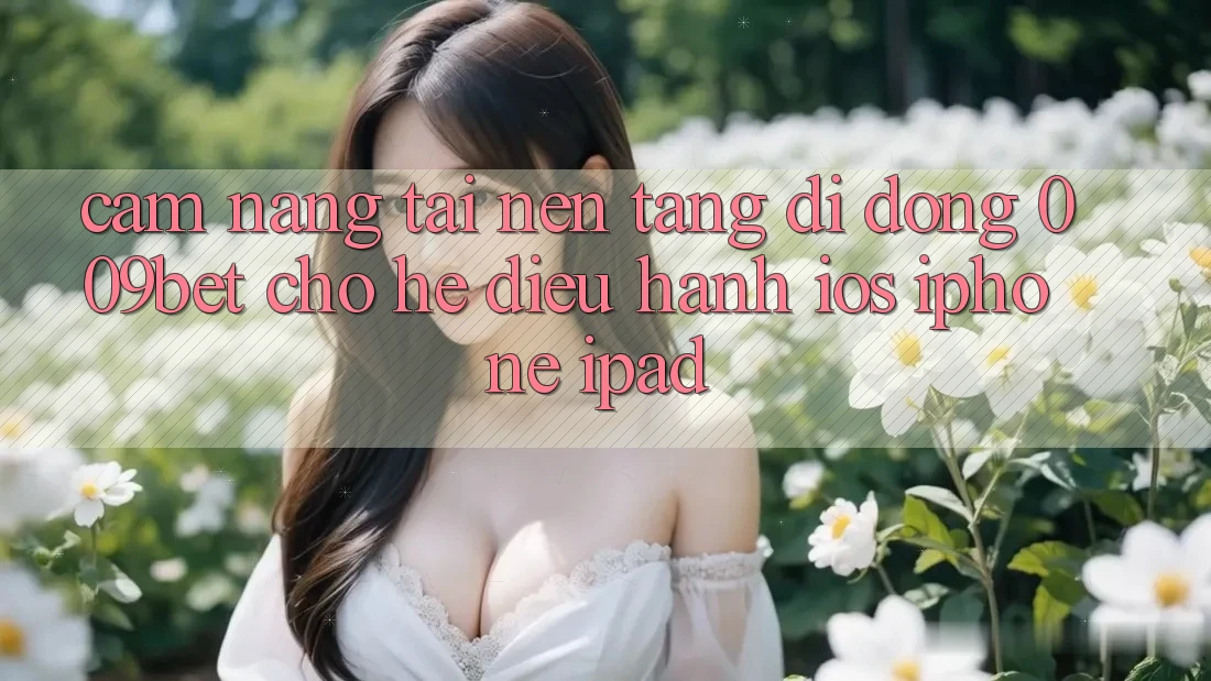 Cẩm nang Tải Nền tảng di động 009bet Cho Hệ Điều Hành iOS (iPhone/iPad) Cẩm nang Tải Nền tảng di động 009bet Cho Hệ Điều Hành iOS (iPhone/iPad)
